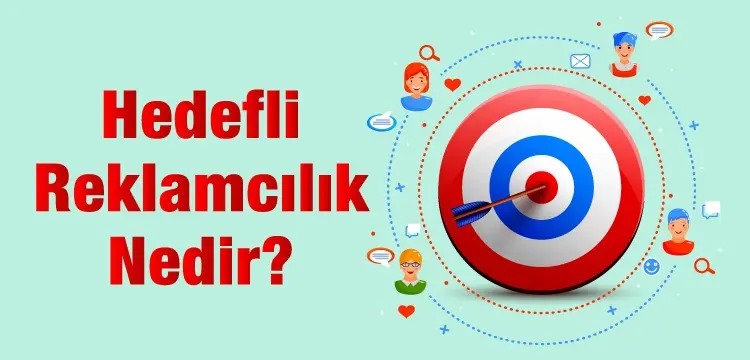 Hedefli Reklamcılık Nedir? Nasıl Kullanılır? Çeşitleri Nelerdir?